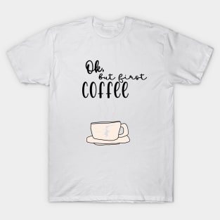 Ok, but first coffee T-Shirt